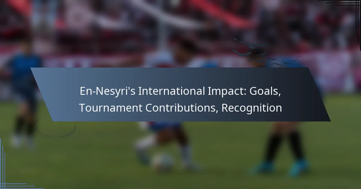En-Nesyri’s International Impact: Goals, Tournament Contributions, Recognition