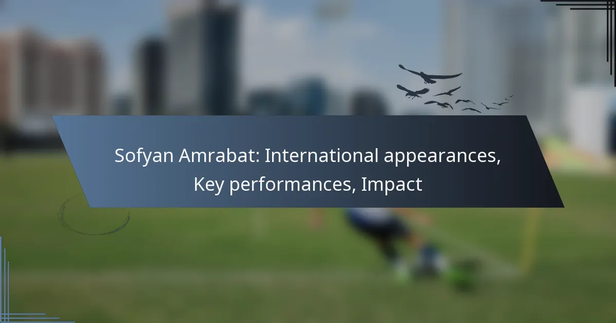 Sofyan Amrabat: International appearances, Key performances, Impact