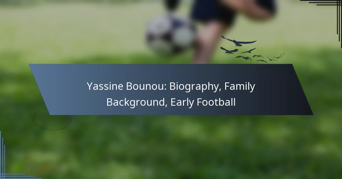 Yassine Bounou: Biography, Family Background, Early Football
