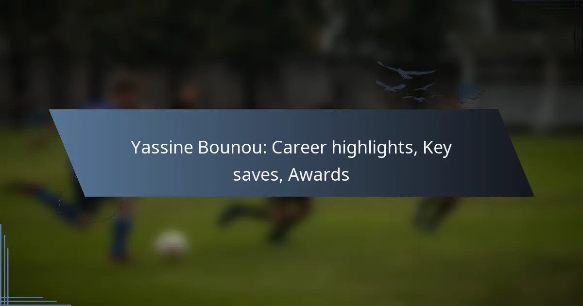 Yassine Bounou: Career highlights, Key saves, Awards