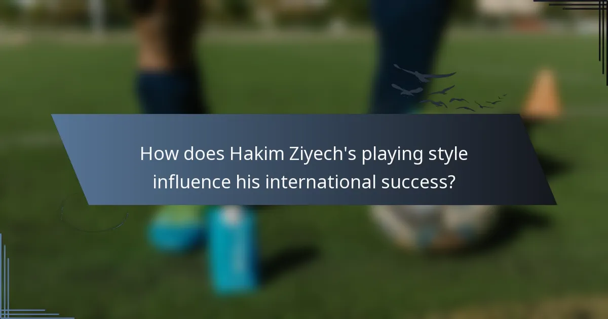 How does Hakim Ziyech's playing style influence his international success?