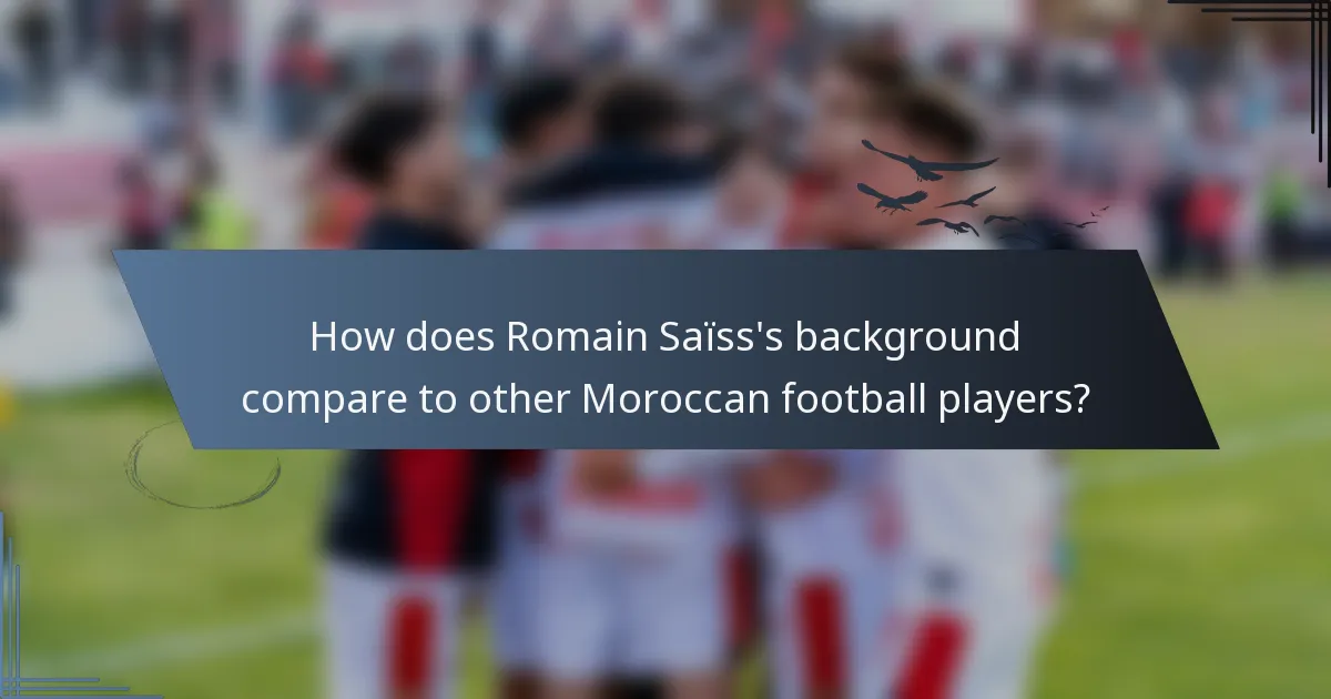 How does Romain Saïss's background compare to other Moroccan football players?