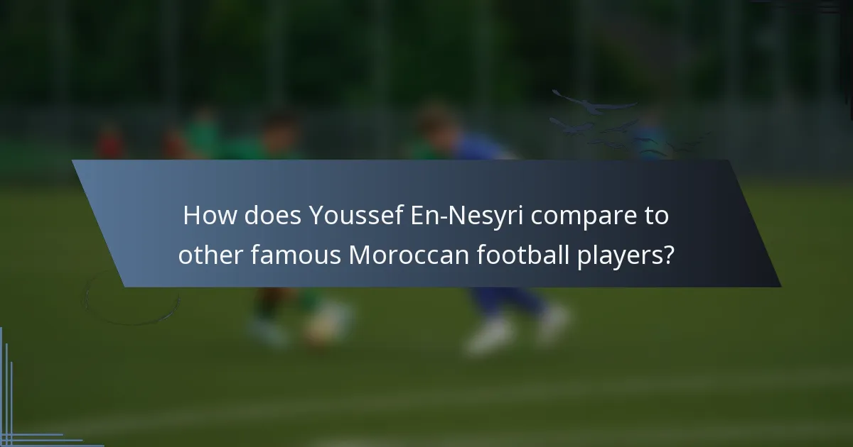 How does Youssef En-Nesyri compare to other famous Moroccan football players?