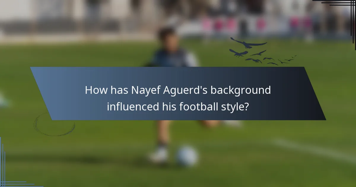 How has Nayef Aguerd's background influenced his football style?