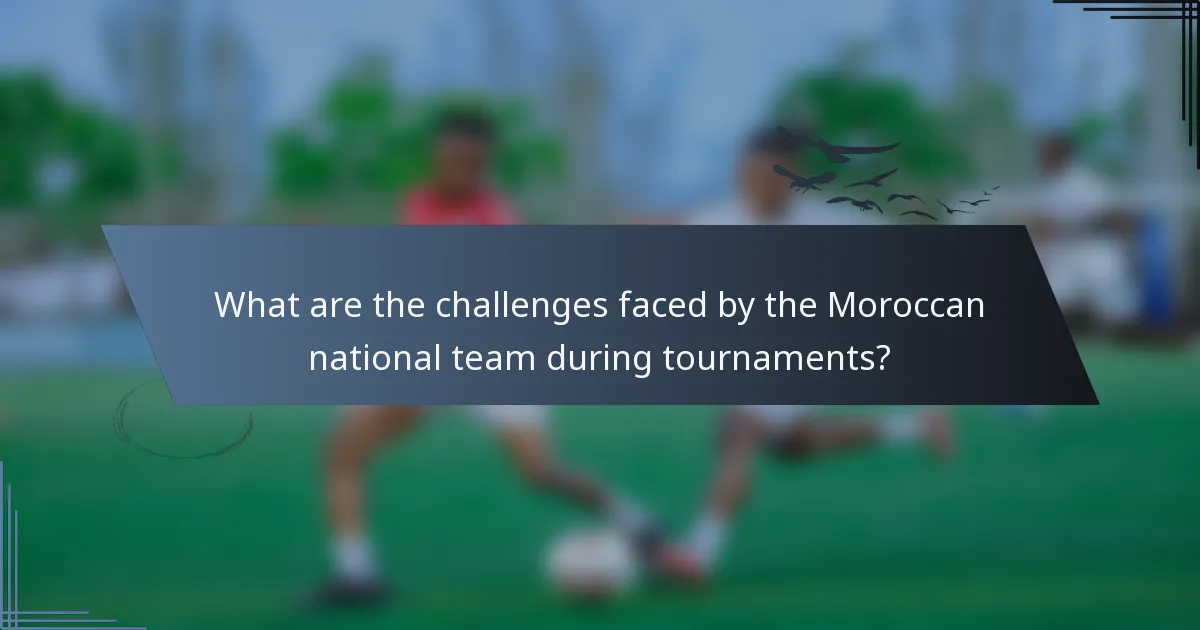 What are the challenges faced by the Moroccan national team during tournaments?