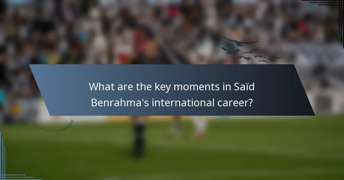 What are the key moments in Saïd Benrahma's international career?