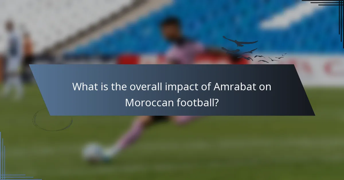 What is the overall impact of Amrabat on Moroccan football?