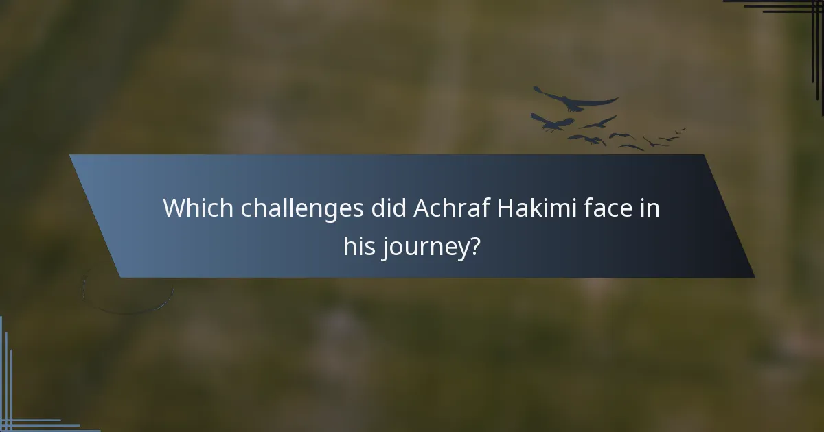 Which challenges did Achraf Hakimi face in his journey?