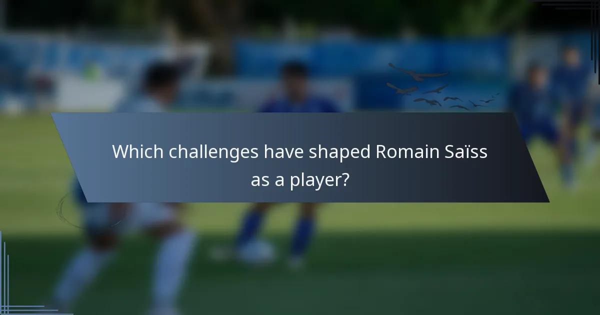 Which challenges have shaped Romain Saïss as a player?