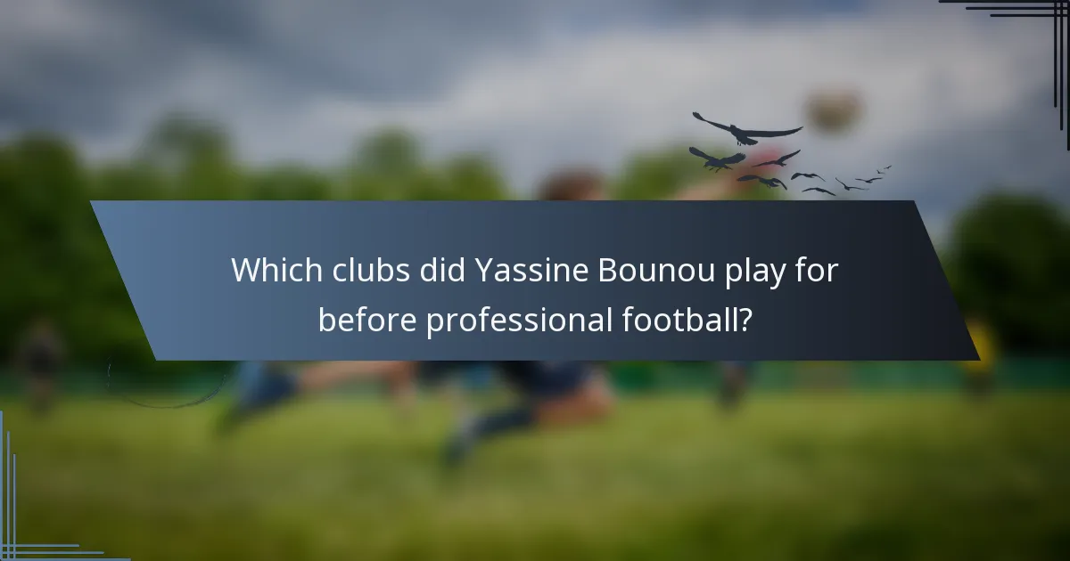 Which clubs did Yassine Bounou play for before professional football?