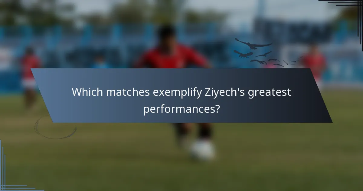 Which matches exemplify Ziyech's greatest performances?
