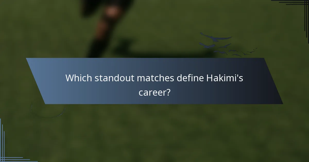Which standout matches define Hakimi's career?