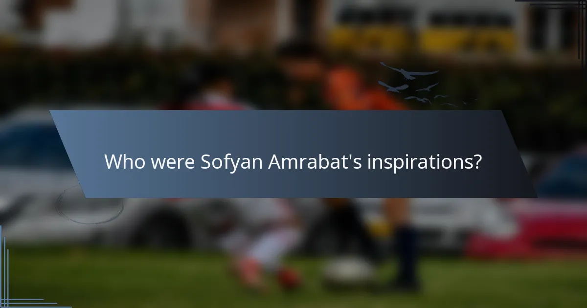 Who were Sofyan Amrabat's inspirations?